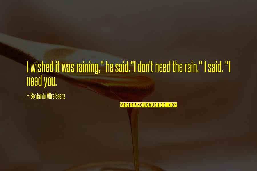 Ari Quotes By Benjamin Alire Saenz: I wished it was raining," he said."I don't