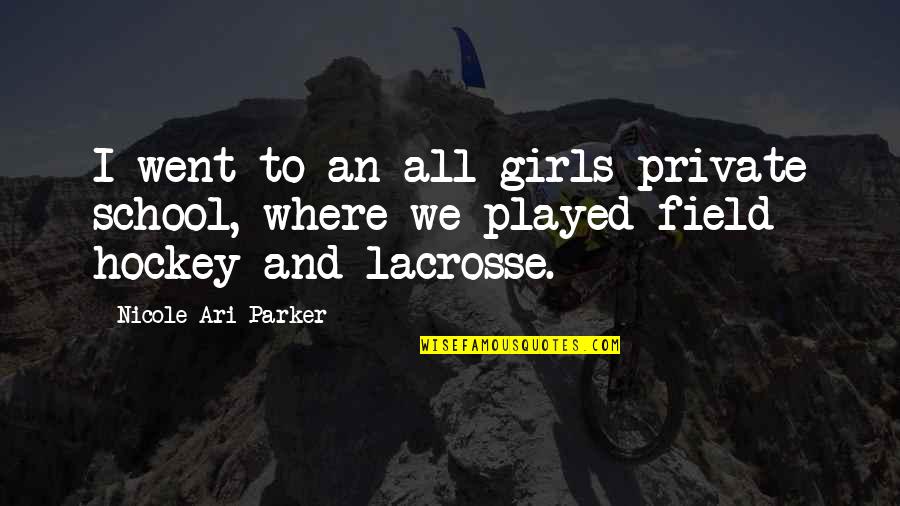 Ari Quotes By Nicole Ari Parker: I went to an all-girls private school, where