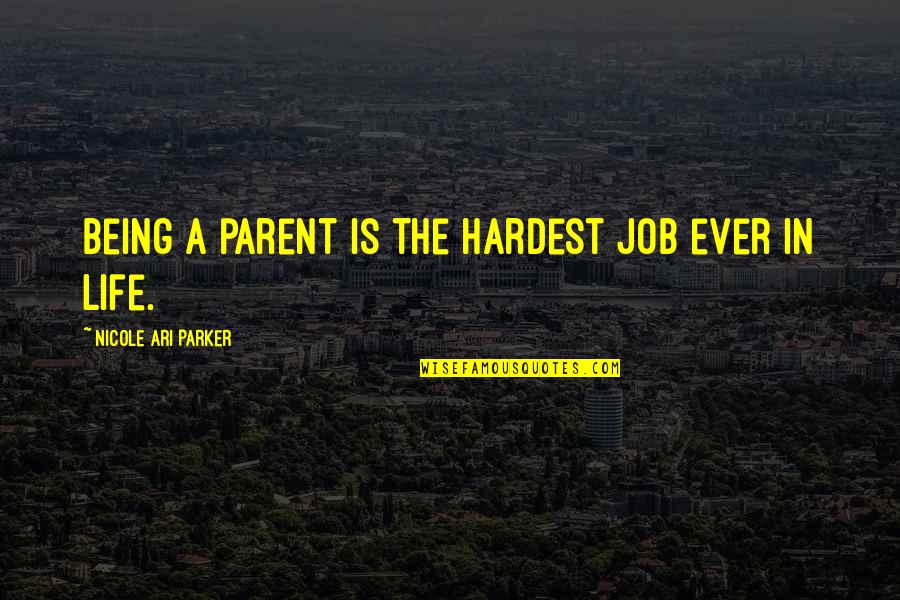 Ari Quotes By Nicole Ari Parker: Being a parent is the hardest job ever