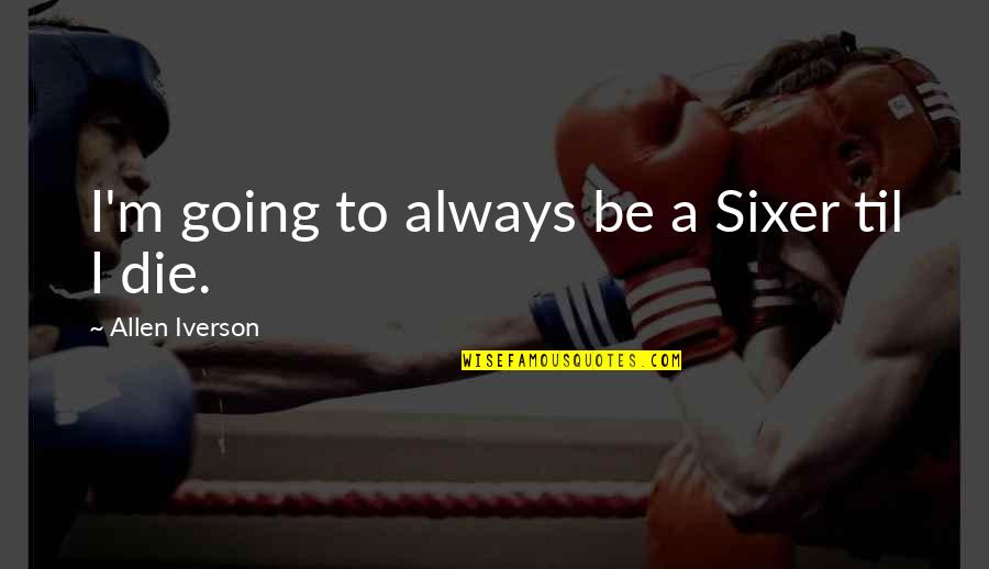 Aria A Memoir Of A Bilingual Childhood Quotes By Allen Iverson: I'm going to always be a Sixer til