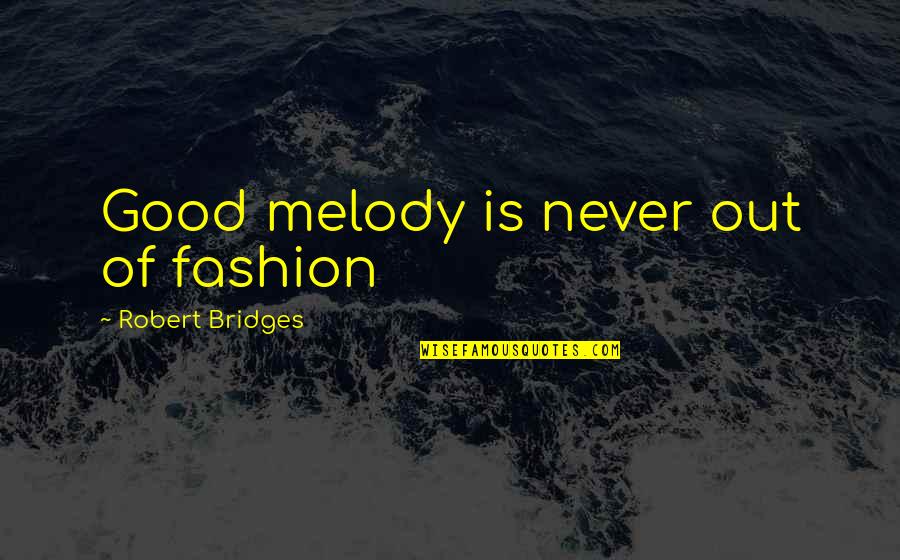 Aria And Ezra Quotes By Robert Bridges: Good melody is never out of fashion Aria And Ezra Quotes By Robert Bridges: Good melody is never out of fashion