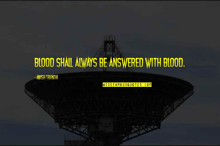 Aria Cason Quotes By Amish Tripathi: Blood shall always be answered with blood. Aria Cason Quotes By Amish Tripathi: Blood shall always be answered with blood.