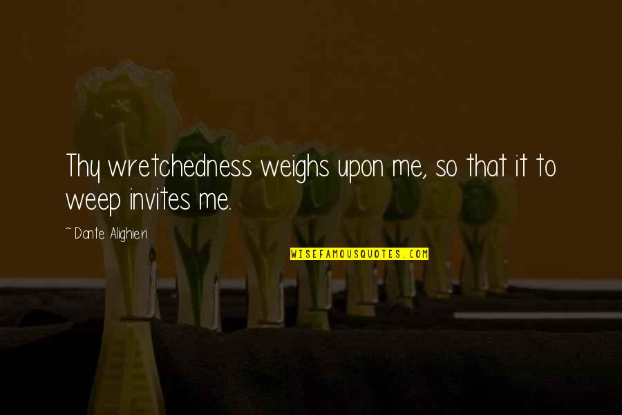 Aria Cason Quotes By Dante Alighieri: Thy wretchedness weighs upon me, so that it Aria Cason Quotes By Dante Alighieri: Thy wretchedness weighs upon me, so that it