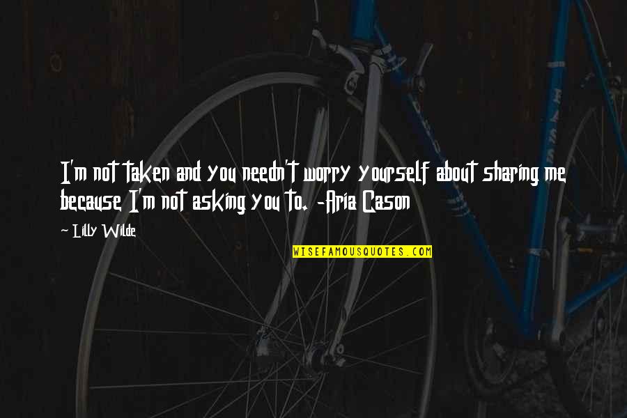 Aria Cason Quotes By Lilly Wilde: I'm not taken and you needn't worry yourself Aria Cason Quotes By Lilly Wilde: I'm not taken and you needn't worry yourself