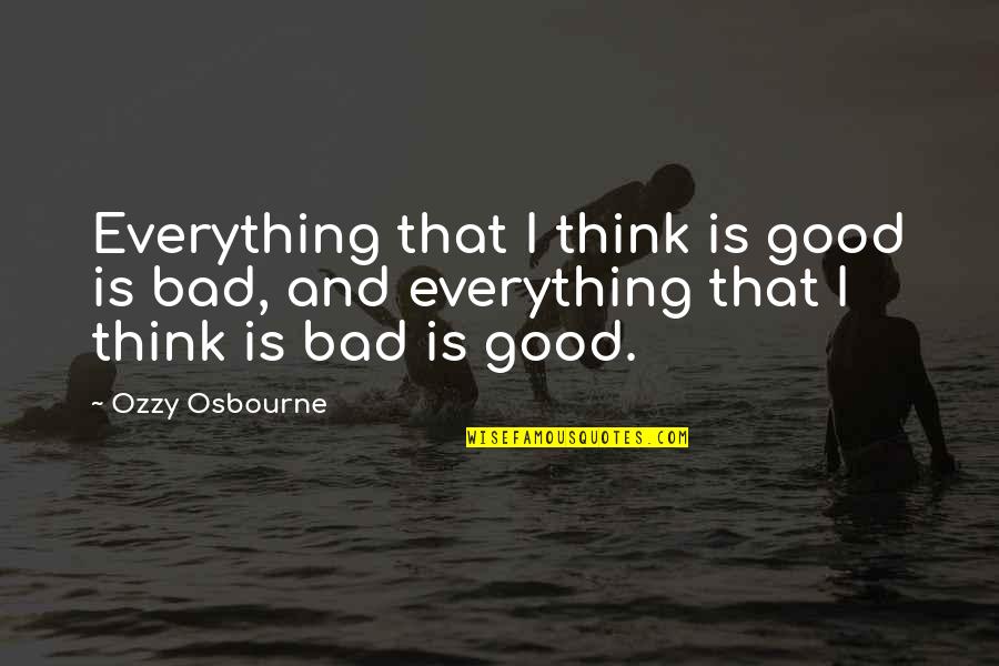 Aria Clemente Quotes By Ozzy Osbourne: Everything that I think is good is bad,