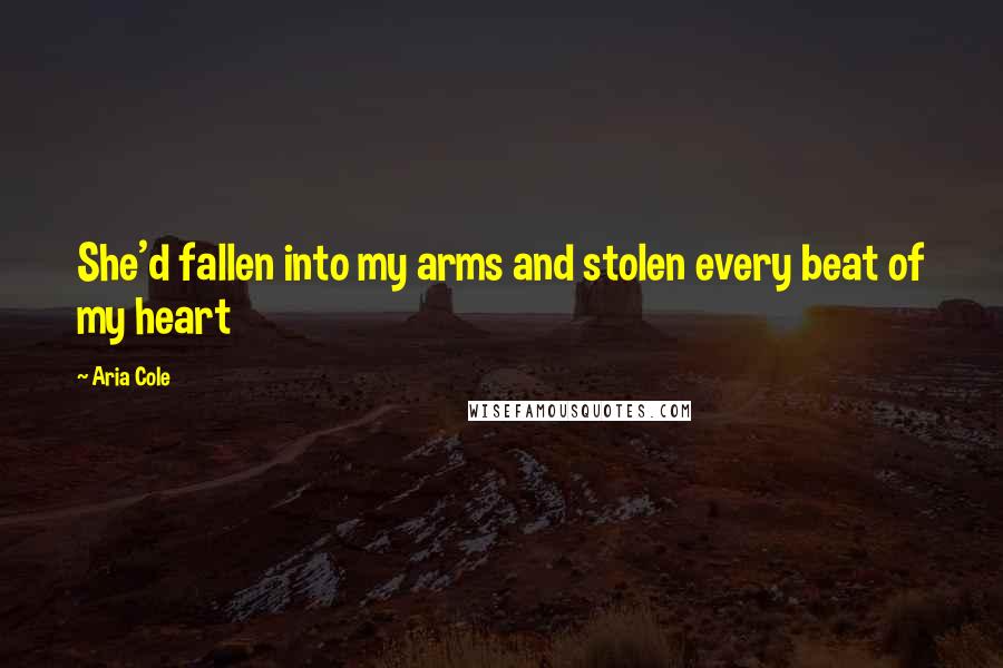 Aria Cole quotes: She'd fallen into my arms and stolen every beat of my heart