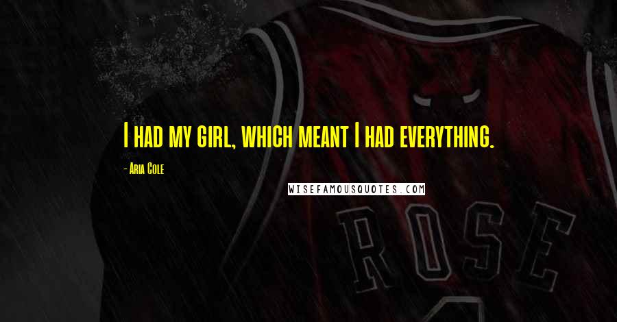 Aria Cole quotes: I had my girl, which meant I had everything.