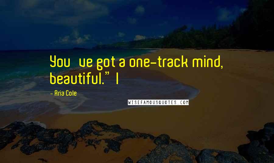 Aria Cole quotes: You've got a one-track mind, beautiful." I