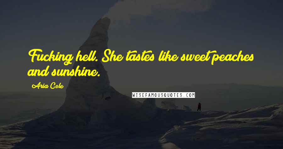 Aria Cole quotes: Fucking hell. She tastes like sweet peaches and sunshine.