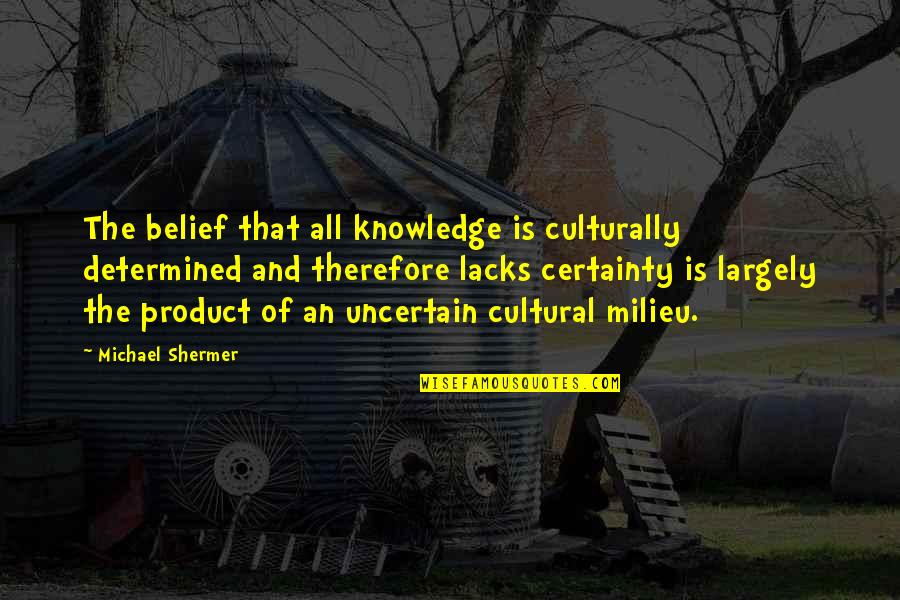 Aria Montgomery Love Quotes By Michael Shermer: The belief that all knowledge is culturally determined