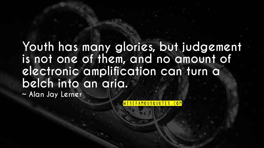 Aria Quotes By Alan Jay Lerner: Youth has many glories, but judgement is not Aria Quotes By Alan Jay Lerner: Youth has many glories, but judgement is not