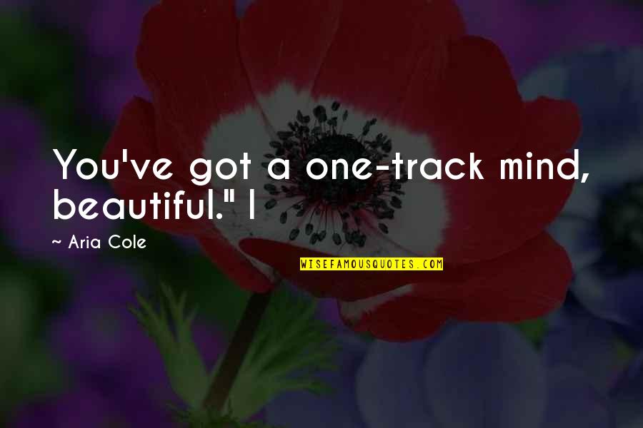 Aria Quotes By Aria Cole: You've got a one-track mind, beautiful." I
