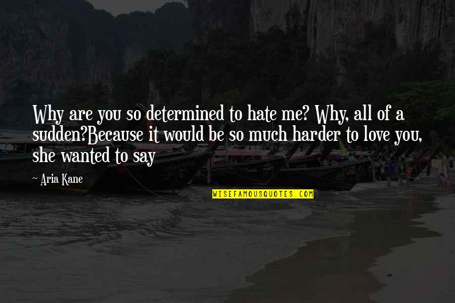 Aria Quotes By Aria Kane: Why are you so determined to hate me?
