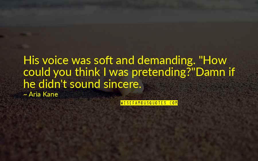 Aria Quotes By Aria Kane: His voice was soft and demanding. "How could