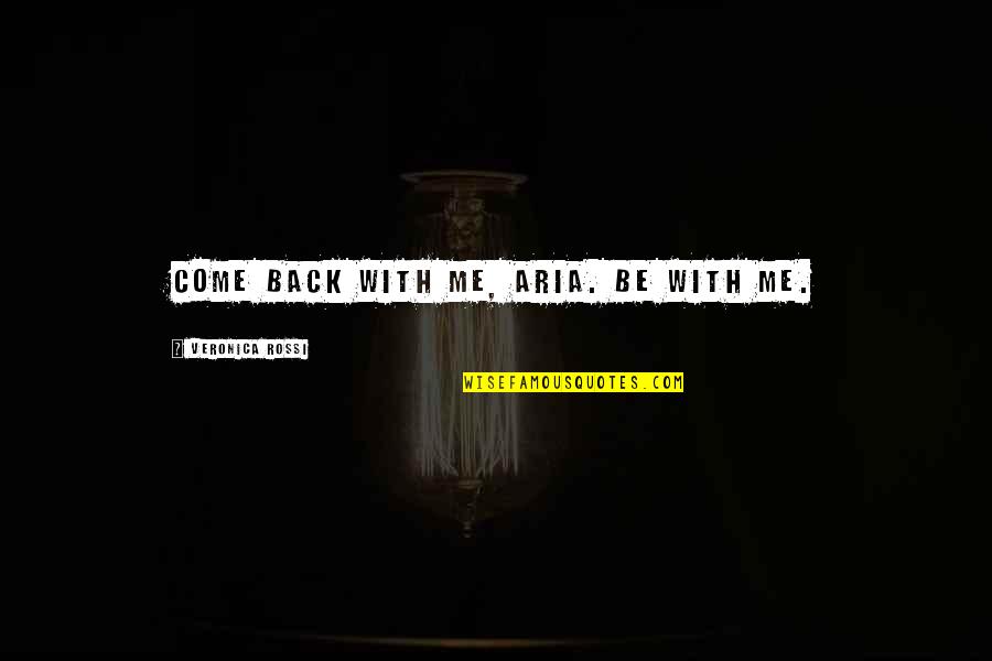Aria Quotes By Veronica Rossi: Come back with me, Aria. Be with me.