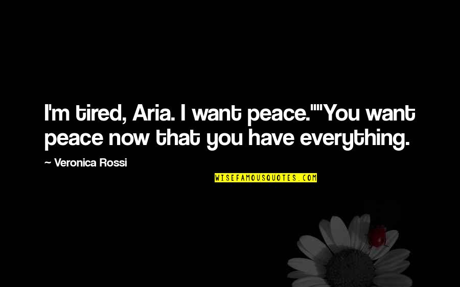 Aria Quotes By Veronica Rossi: I'm tired, Aria. I want peace.""You want peace