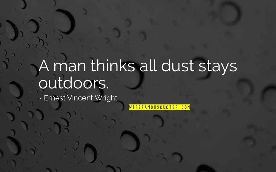Ariadne Bridgestock Quotes By Ernest Vincent Wright: A man thinks all dust stays outdoors.