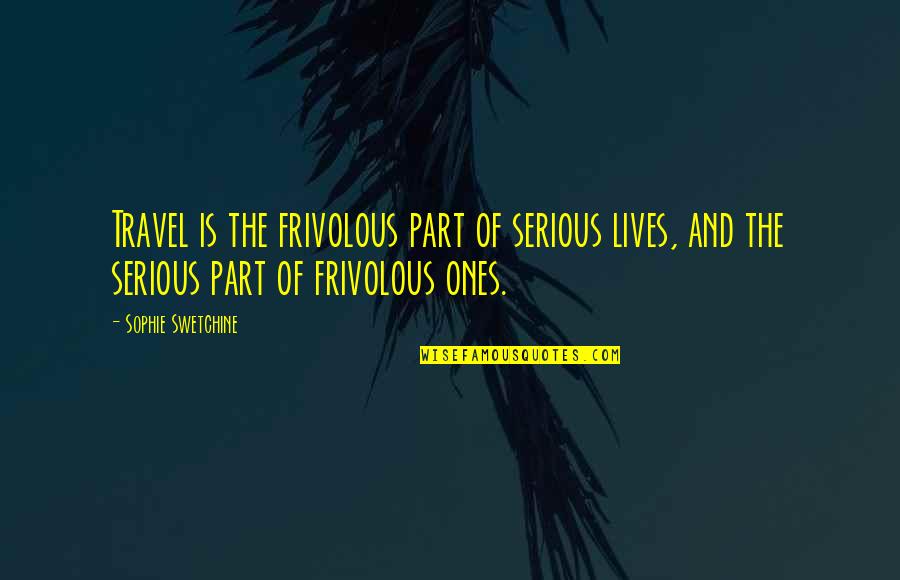 Ariadne Bridgestock Quotes By Sophie Swetchine: Travel is the frivolous part of serious lives,