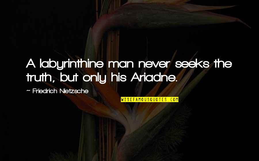 Ariadne Quotes By Friedrich Nietzsche: A labyrinthine man never seeks the truth, but