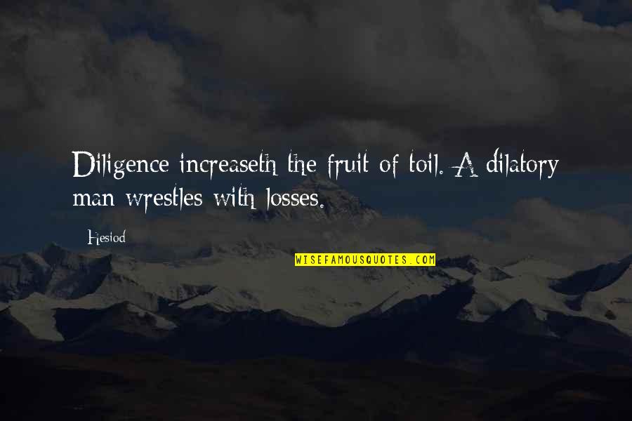 Ariadne's Quotes By Hesiod: Diligence increaseth the fruit of toil. A dilatory