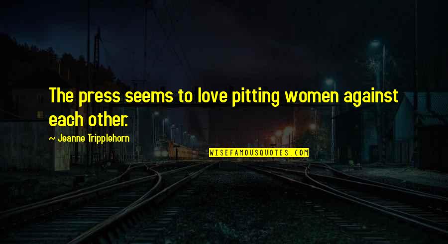 Ariados Quotes By Jeanne Tripplehorn: The press seems to love pitting women against Ariados Quotes By Jeanne Tripplehorn: The press seems to love pitting women against