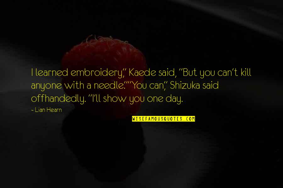 Ariados Quotes By Lian Hearn: I learned embroidery," Kaede said, "But you can't Ariados Quotes By Lian Hearn: I learned embroidery," Kaede said, "But you can't