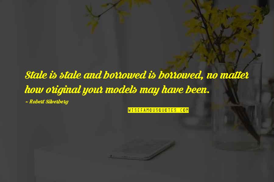 Ariados Quotes By Robert Silverberg: Stale is stale and borrowed is borrowed, no Ariados Quotes By Robert Silverberg: Stale is stale and borrowed is borrowed, no