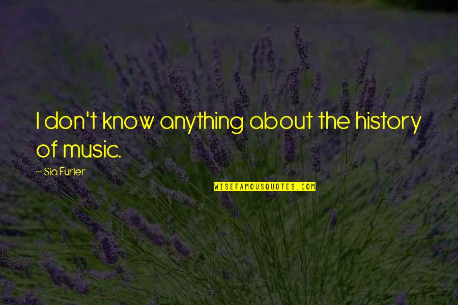 Ariados Quotes By Sia Furler: I don't know anything about the history of Ariados Quotes By Sia Furler: I don't know anything about the history of