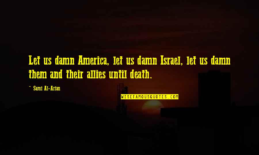 Arian Quotes By Sami Al-Arian: Let us damn America, let us damn Israel,
