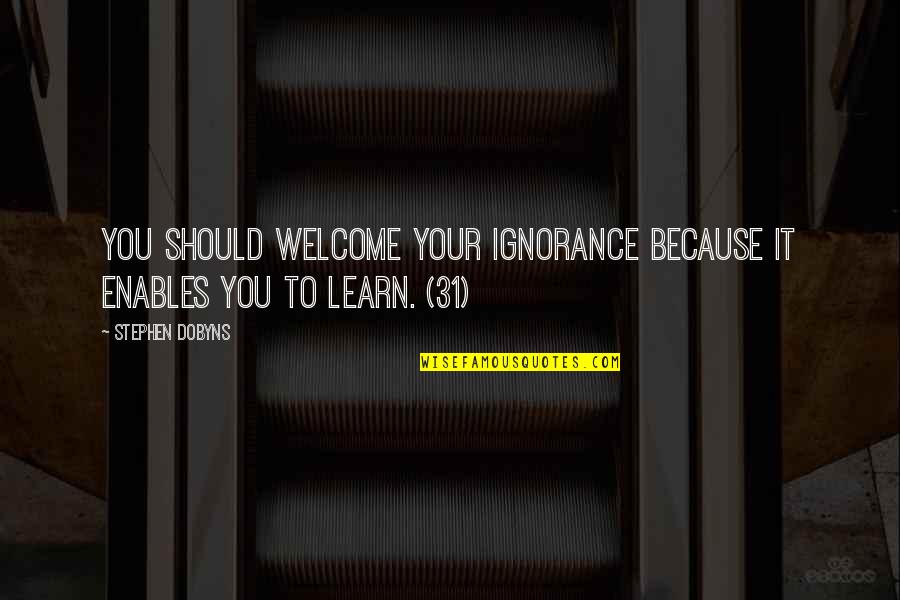 Ariana Cappadocia Quotes By Stephen Dobyns: You should welcome your ignorance because it enables