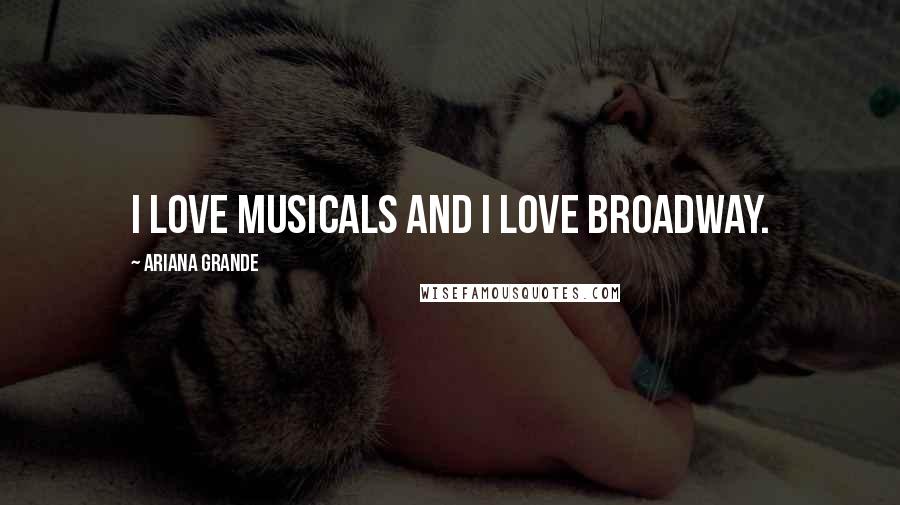 Ariana Grande quotes: I love musicals and I love Broadway.