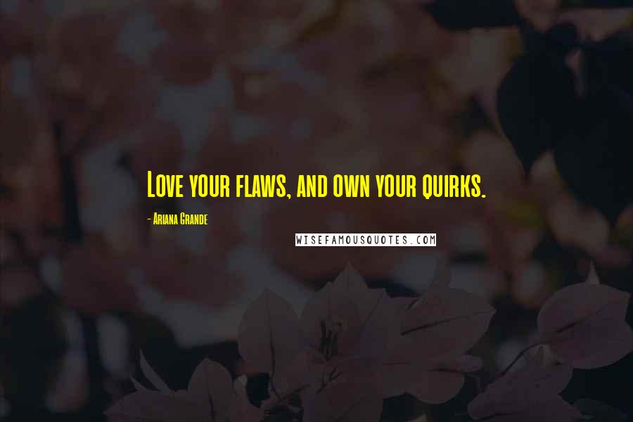 Ariana Grande quotes: Love your flaws, and own your quirks.