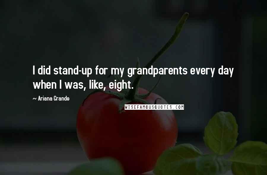 Ariana Grande quotes: I did stand-up for my grandparents every day when I was, like, eight.