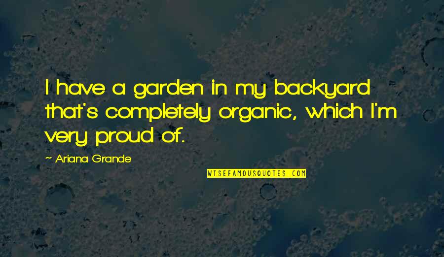 Ariana Grande Quotes By Ariana Grande: I have a garden in my backyard that's