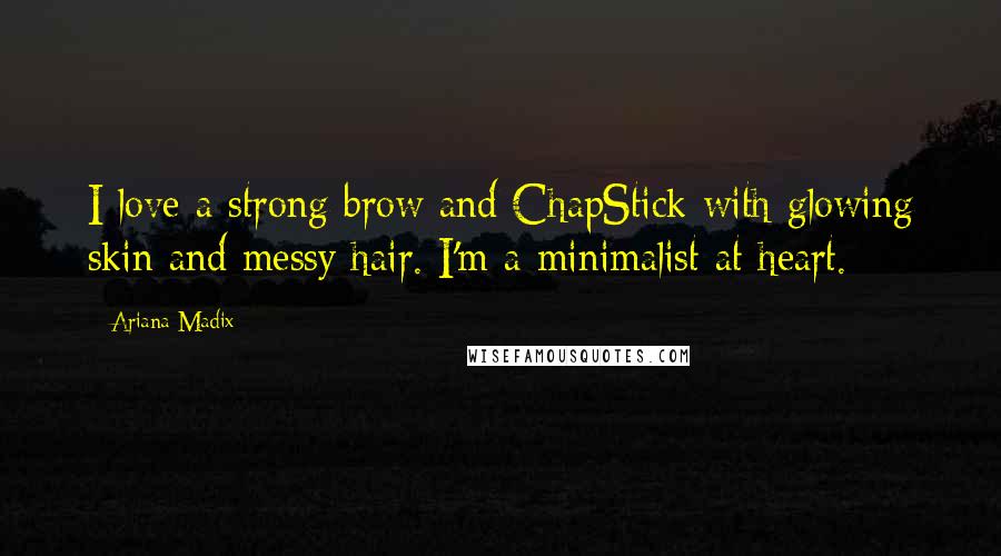 Ariana Madix quotes: I love a strong brow and ChapStick with glowing skin and messy hair. I'm a minimalist at heart.