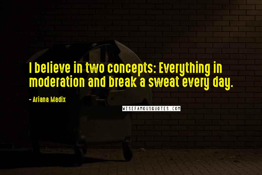 Ariana Madix quotes: I believe in two concepts: Everything in moderation and break a sweat every day.