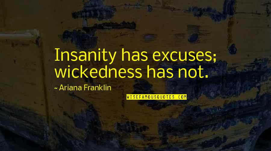 Ariana Quotes By Ariana Franklin: Insanity has excuses; wickedness has not.