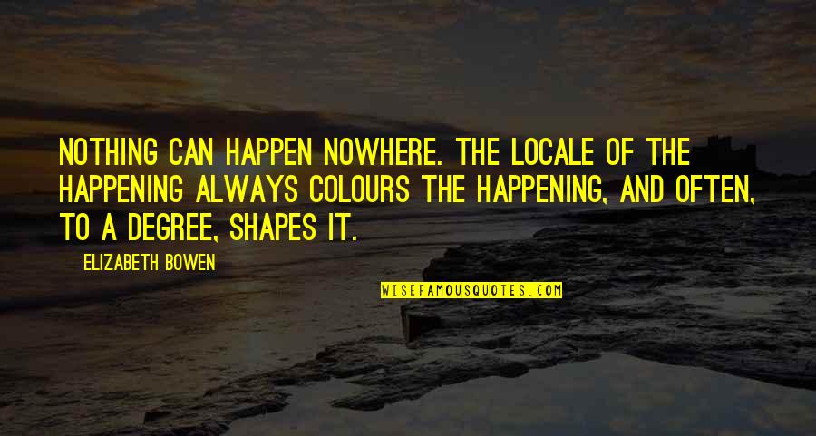 Ariana Raylnn Bryant Findlay Ohio Quotes By Elizabeth Bowen: Nothing can happen nowhere. The locale of the