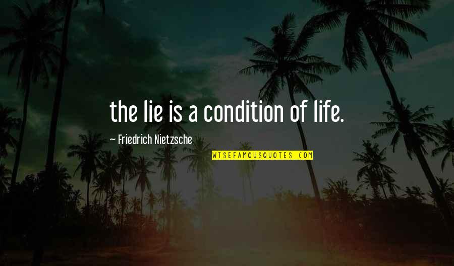Arianators Quotes By Friedrich Nietzsche: the lie is a condition of life.