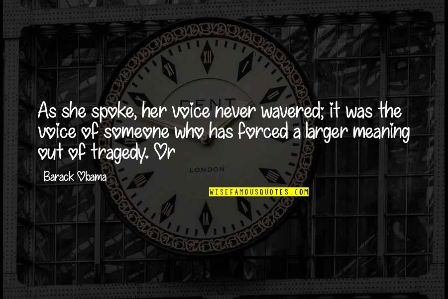 Ariane Diane Quotes By Barack Obama: As she spoke, her voice never wavered; it