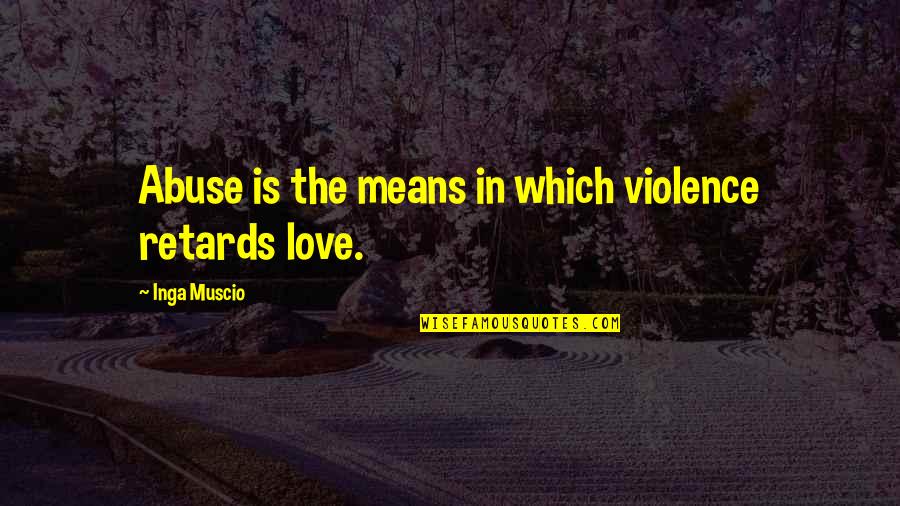 Ariane Diane Quotes By Inga Muscio: Abuse is the means in which violence retards
