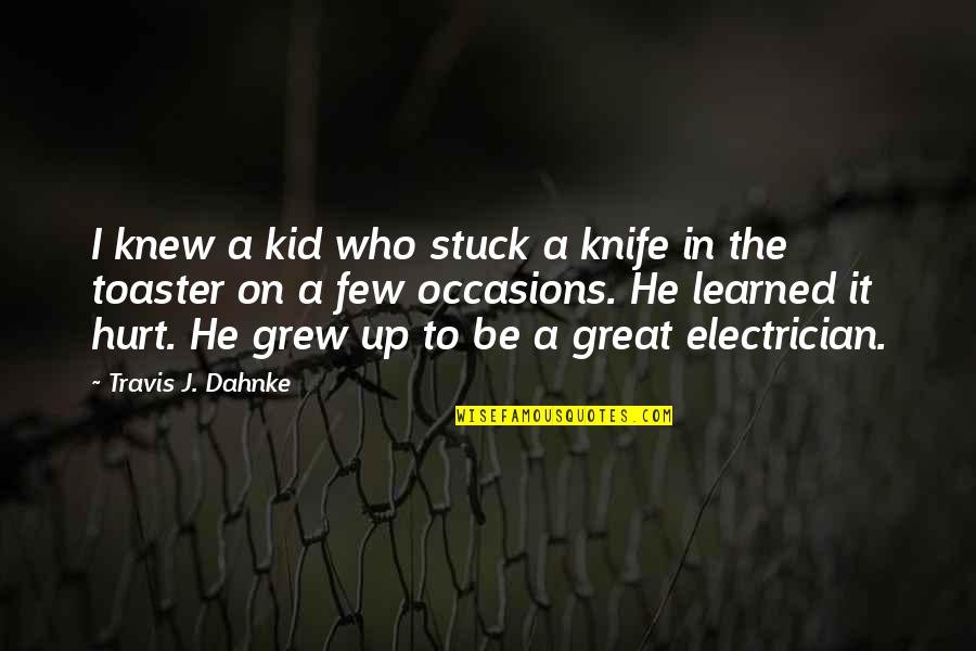 Arianestamour Quotes By Travis J. Dahnke: I knew a kid who stuck a knife