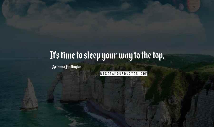 Arianna Huffington quotes: It's time to sleep your way to the top,