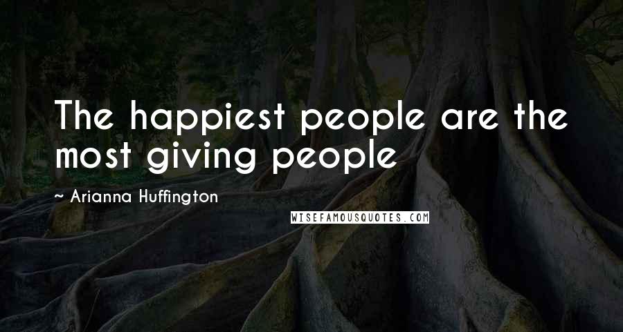 Arianna Huffington quotes: The happiest people are the most giving people