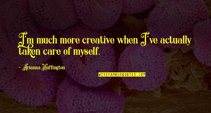Arianna Huffington Quotes By Arianna Huffington: I'm much more creative when I've actually taken
