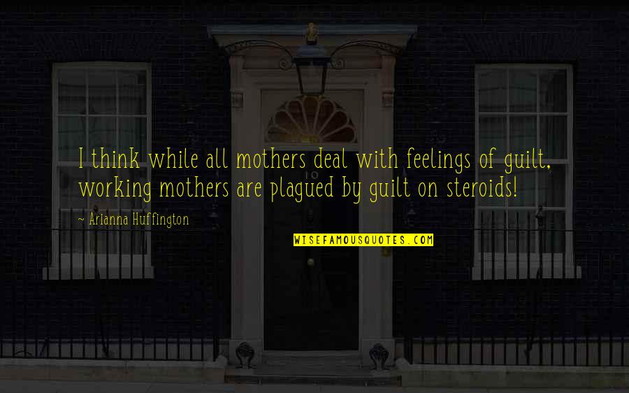 Arianna Huffington Quotes By Arianna Huffington: I think while all mothers deal with feelings