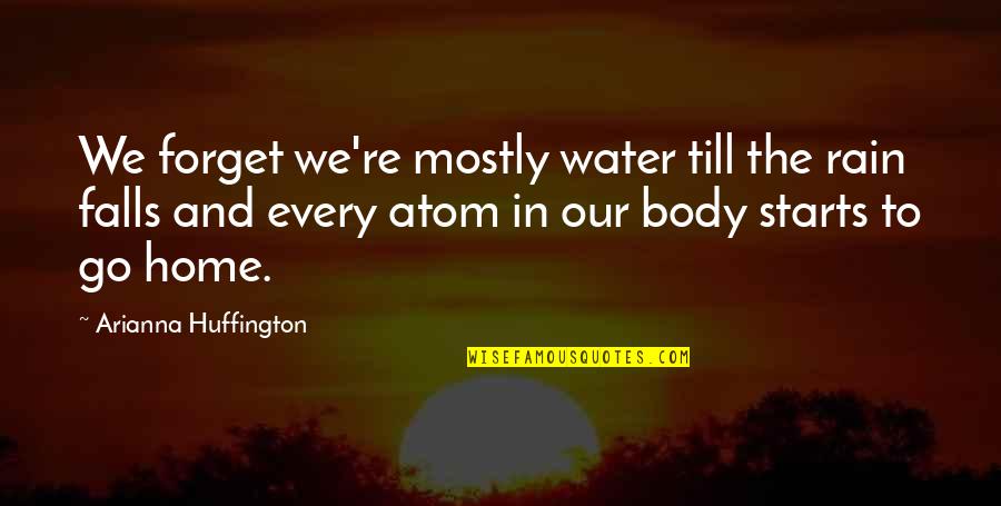Arianna Huffington Quotes By Arianna Huffington: We forget we're mostly water till the rain