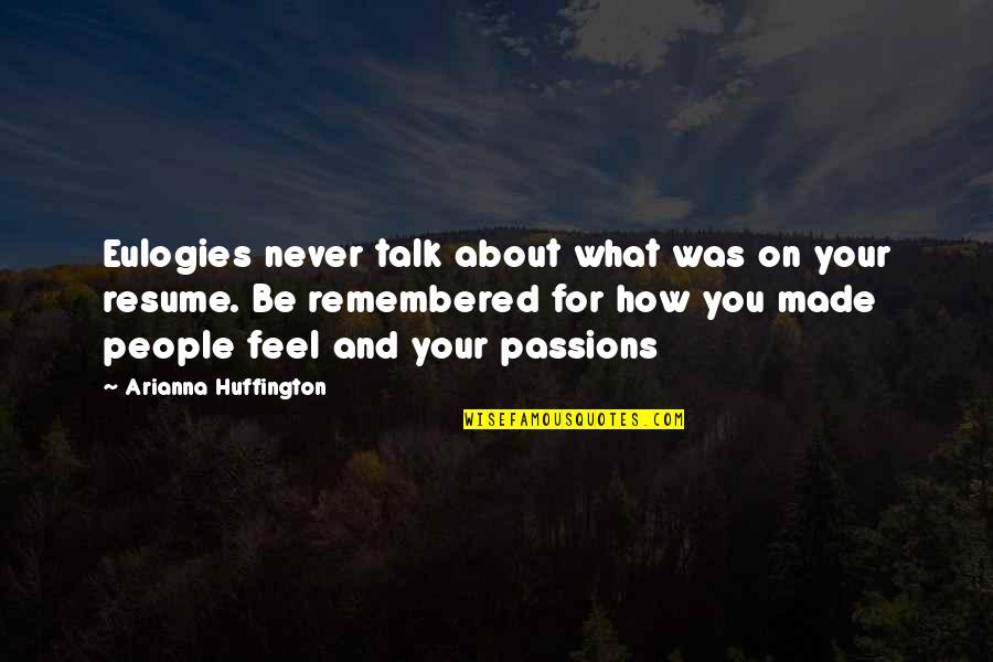 Arianna Huffington Quotes By Arianna Huffington: Eulogies never talk about what was on your