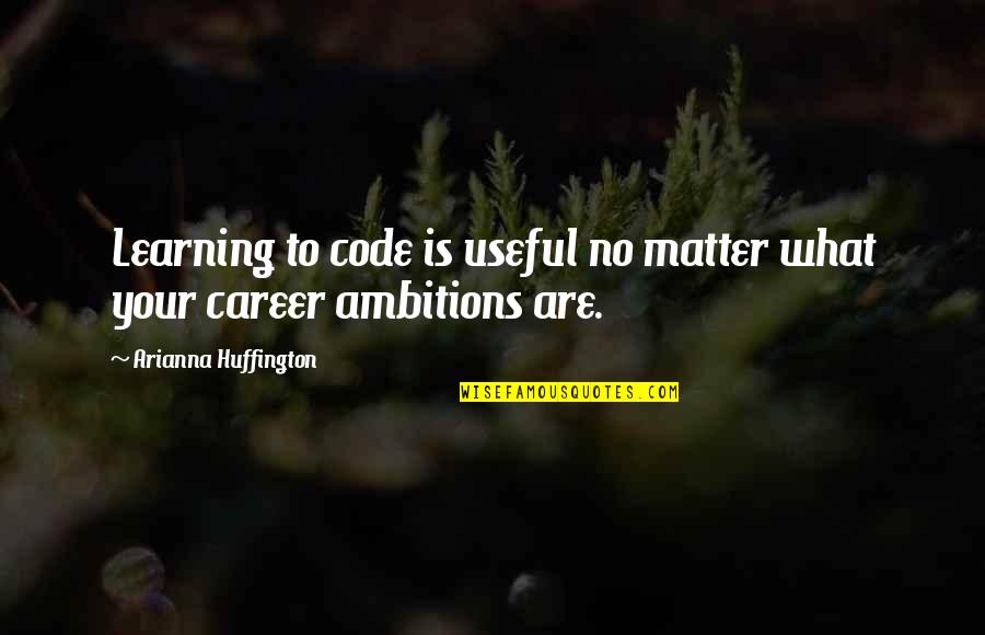 Arianna Huffington Quotes By Arianna Huffington: Learning to code is useful no matter what
