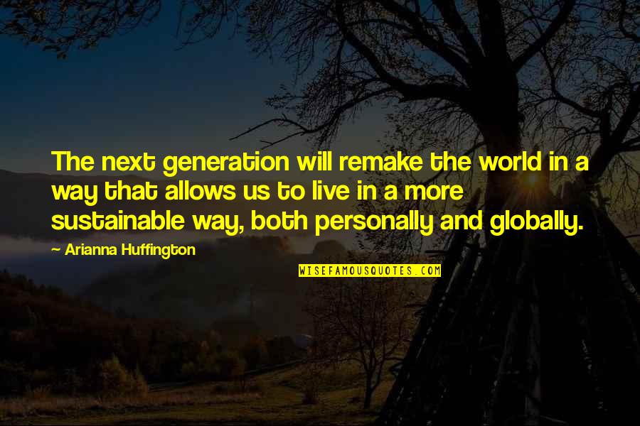 Arianna Huffington Quotes By Arianna Huffington: The next generation will remake the world in